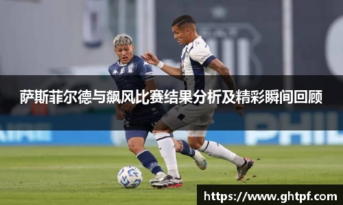 萨斯菲尔德与飙风比赛结果分析及精彩瞬间回顾