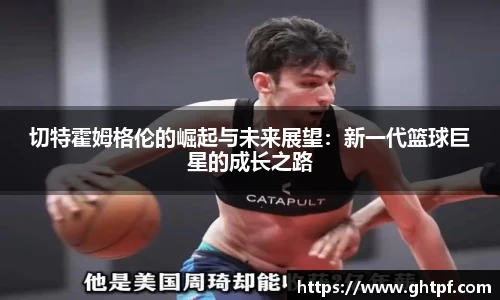 切特霍姆格伦的崛起与未来展望：新一代篮球巨星的成长之路